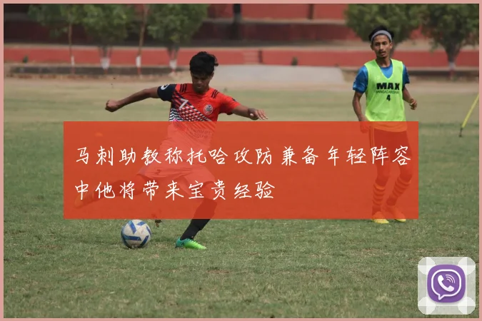 马刺助教称托哈攻防兼备年轻阵容中他将带来宝贵经验