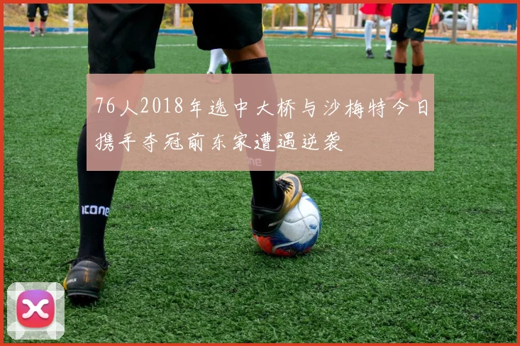 76人2018年选中大桥与沙梅特今日携手夺冠前东家遭遇逆袭