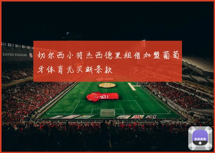 切尔西小将杰西德里租借加盟葡萄牙体育无买断条款